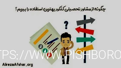 چگونه از مشاور تحصیلی کنکور بهترین استفاده را ببریم؟ - مشاوره و برنامه ریزی تحصیلی علیرضا افشار